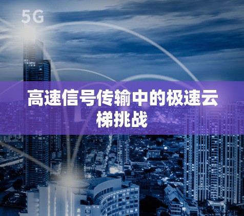 高速信号传输中的极速云梯挑战 高速信号传输中的极速云梯挑战