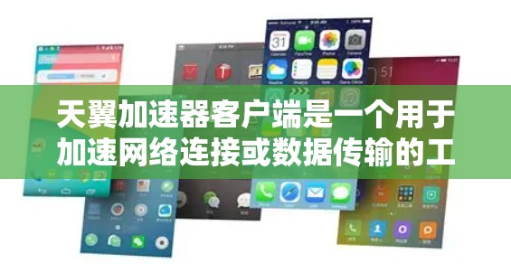 天翼加速器客户端是一个用于加速网络连接或数据传输的工具，用户可以根据具体需求选择合适的加速方案。以下是关于天翼加速器客户端的一些常见问题及解决方案