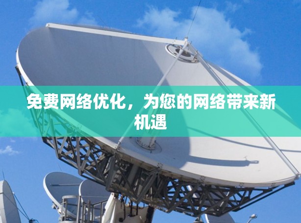 免费网络优化，为您的网络带来新机遇