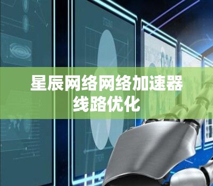 星辰网络网络加速器线路优化