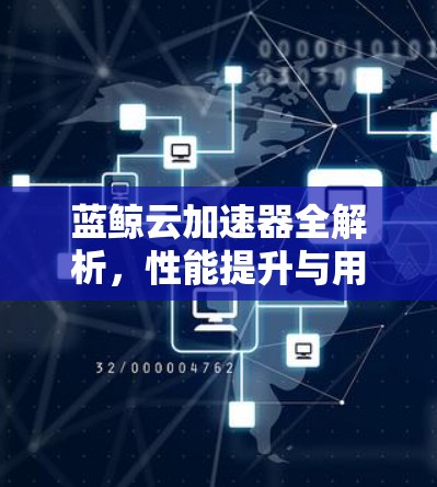 蓝鲸云加速器全解析，性能提升与用户体验优化