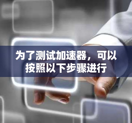 为了测试加速器，可以按照以下步骤进行
