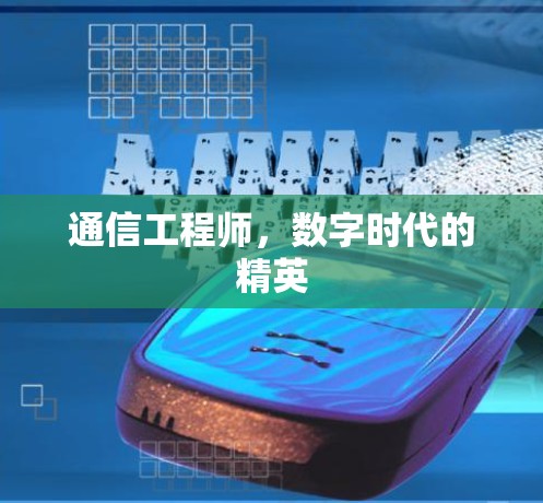 通信工程师,数字时代的精英 通信工程师,数字时代的精英