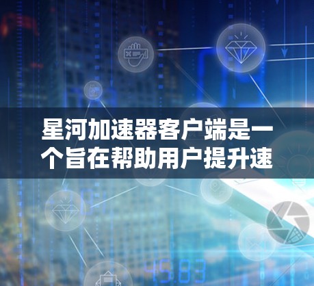 星河加速器客户端是一个旨在帮助用户提升速度和效率的工具。以下是一些关于星河加速器客户端的常见问题及其解决方案