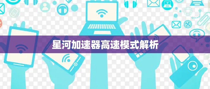 星河加速器高速模式解析 星河加速器高速模式解析
