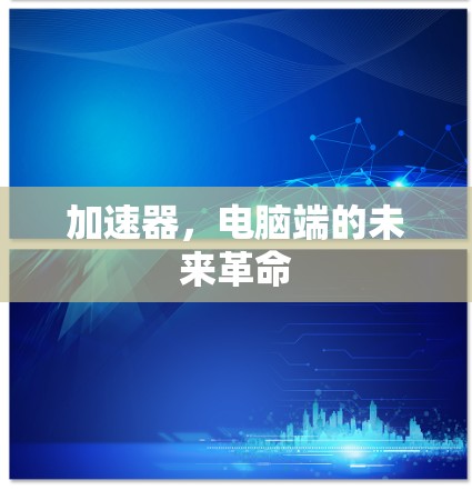 加速器，电脑端的未来革命
