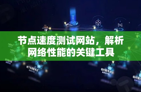 节点速度测试网站,解析网络性能的关键工具 节点速度测试网站,解析网络性能的关键工具