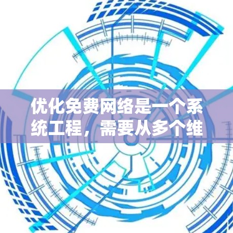 优化免费网络是一个系统工程，需要从多个维度进行规划和实施。以下是优化免费网络的详细步骤