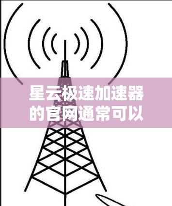 星云极速加速器的官网通常可以通过以下途径访问