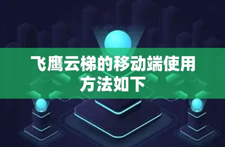 飞鹰云梯的移动端使用方法如下