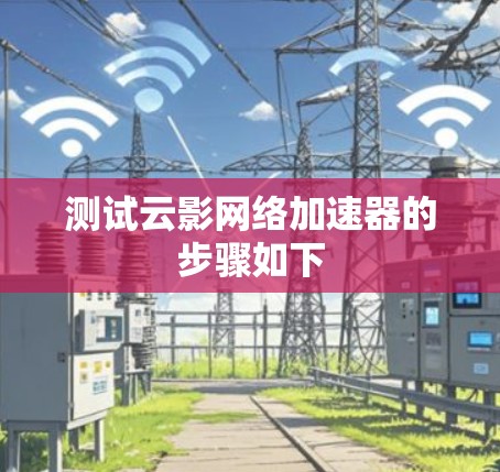 测试云影网络加速器的步骤如下