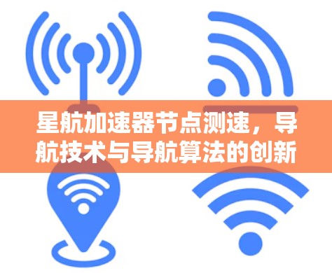 星航加速器节点测速，导航技术与导航算法的创新突破