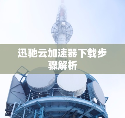 迅驰云加速器下载步骤解析