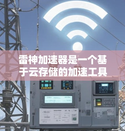 雷神加速器是一个基于云存储的加速工具,主要用于提升网络连接的吞吐量和延迟。如果你对雷神加速器的网络优化感兴趣,以下是一些关键点和建议,帮助你优化加速器的性能 雷神加速器是一个基于云存储的加速工具,主要用于提升网络连接的吞吐量和延迟。如果你对雷神加速器的网络优化感兴趣,以下是一些关键点和建议,帮助你优化加速器的性能