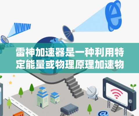 雷神加速器是一种利用特定能量或物理原理加速物体的技术，其具体使用方法和功能因具体型号而异。以下是一个详细的使用指南，帮助您了解和应用雷神加速器