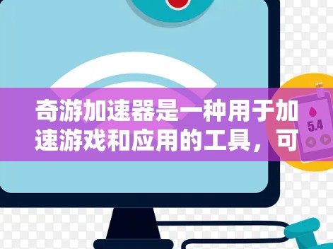 奇游加速器是一种用于加速游戏和应用的工具，可以帮助用户在没有网络的情况下，快速完成游戏的加载和运行。如果你对奇游加速器的线路测试感兴趣，以下是一些可能的步骤和注意事项，帮助你更好地进行测试