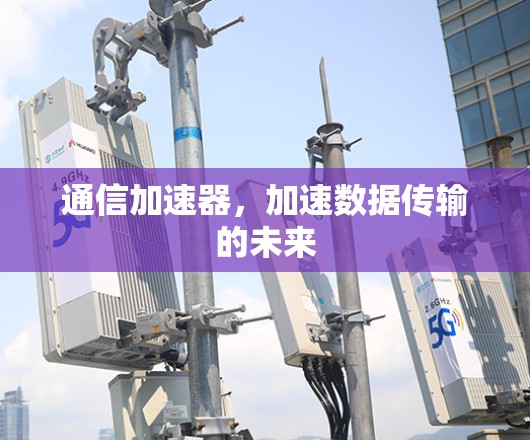 通信加速器，加速数据传输的未来