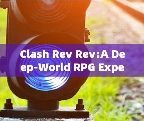 Clash Rev Rev:A Deep-World RPG Experience