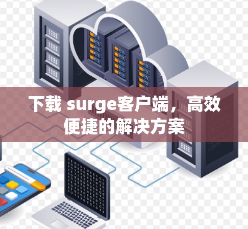 下载 surge客户端，高效便捷的解决方案