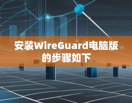 安装WireGuard电脑版的步骤如下