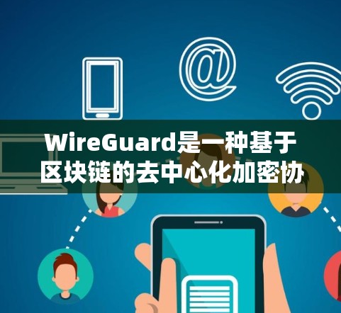 WireGuard是一种基于区块链的去中心化加密协议，旨在提供高效、安全和低成本的加密通信。以下是对 WireGuard节点配置的详细总结