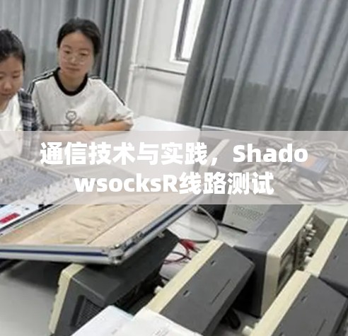 通信技术与实践，ShadowsocksR线路测试