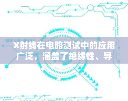 X射线在电路测试中的应用广泛，涵盖了绝缘性、导电性和铁心性能等多个方面。以下是详细的步骤和方法