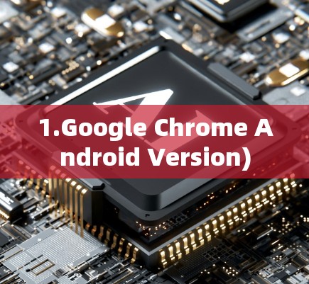 1.Google Chrome Android Version)