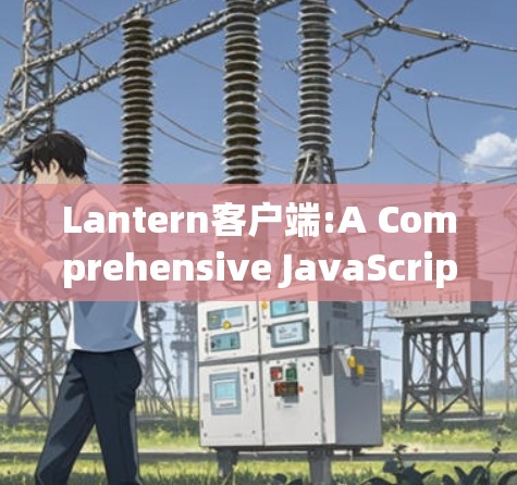 Lantern客户端:A Comprehensive JavaScript Library for UI Element Generation
