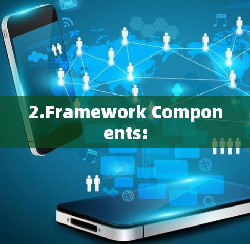 2.Framework Components: 2.Framework Components: