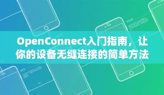 OpenConnect入门指南，让你的设备无缝连接的简单方法