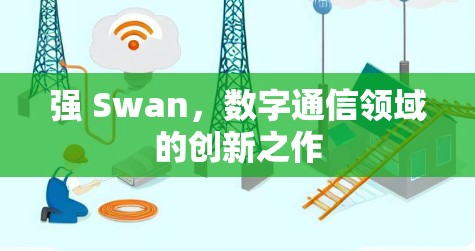 强 Swan，数字通信领域的创新之作