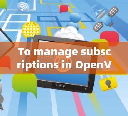 To manage subscriptions in OpenVPN,follow this organized approach: