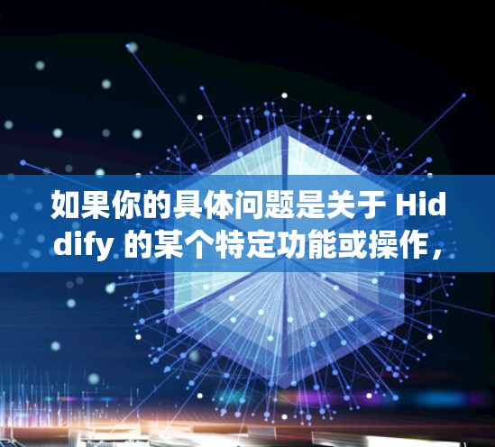 如果你的具体问题是关于 Hiddify 的某个特定功能或操作，请提供更多上下文，例如