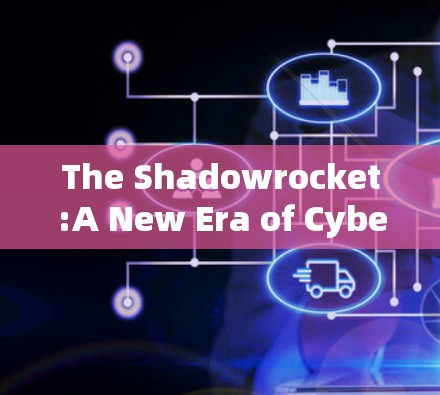The Shadowrocket:A New Era of Cybersecurity with Shadowsec