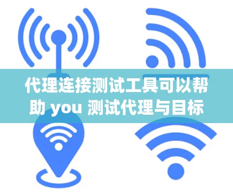 代理连接测试工具可以帮助 you 测试代理与目标系统之间的连接是否稳定、可靠，并且能够正确工作。以下是一些常见的代理连接测试工具及其使用方法