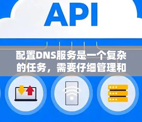 配置DNS服务是一个复杂的任务,需要仔细管理和正确配置参数以确保其正常工作。以下是一个逐步指南,帮助您完成配置 配置DNS服务是一个复杂的任务,需要仔细管理和正确配置参数以确保其正常工作。以下是一个逐步指南,帮助您完成配置