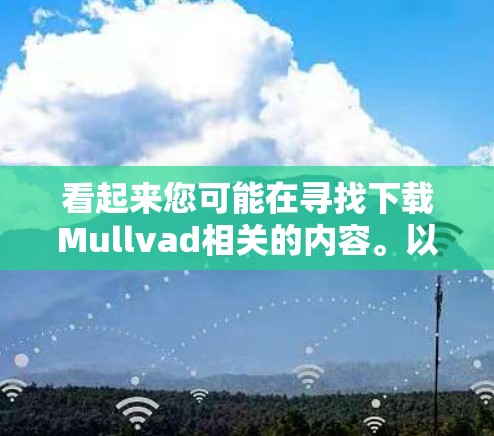 看起来您可能在寻找下载Mullvad相关的内容。以下是一些可能的解释