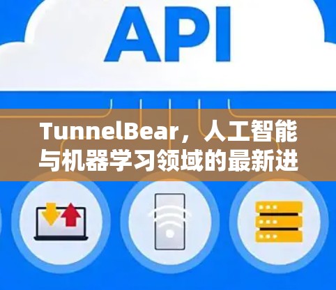 TunnelBear，人工智能与机器学习领域的最新进展与创新解决方案