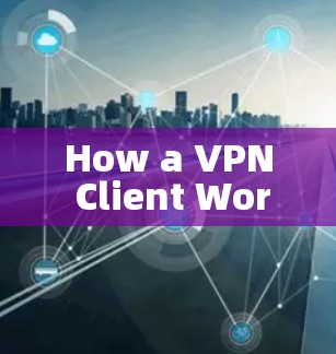 How a VPN Client Works: