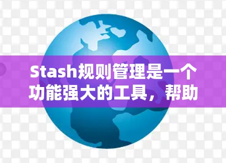 Stash规则管理是一个功能强大的工具，帮助玩家管理各种规则，以便在游戏中高效使用。以下是详细的步骤指南