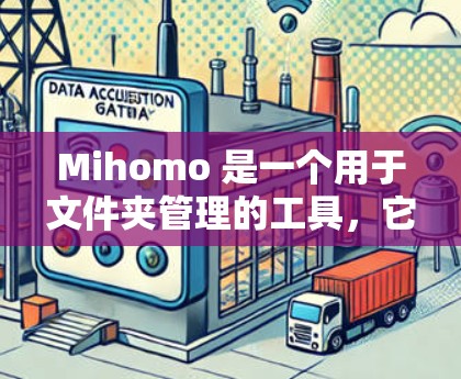 Mihomo 是一个用于文件夹管理的工具,它可以帮助你管理文件,增加容量,删除不必要的文件,以及创建新文件夹。以下是一些基本的使用方法 Mihomo 是一个用于文件夹管理的工具,它可以帮助你管理文件,增加容量,删除不必要的文件,以及创建新文件夹。以下是一些基本的使用方法