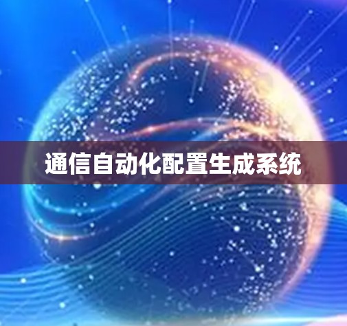 通信自动化配置生成系统 通信自动化配置生成系统
