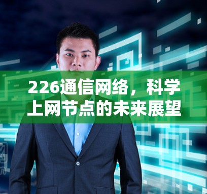 226通信网络，科学上网节点的未来展望