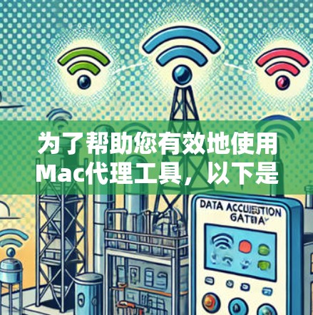 为了帮助您有效地使用Mac代理工具，以下是一些详细的分析和建议，帮助您做出明智的选择