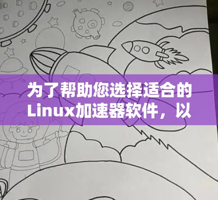 为了帮助您选择适合的Linux加速器软件，以下是一些推荐，根据您的需求进行选择