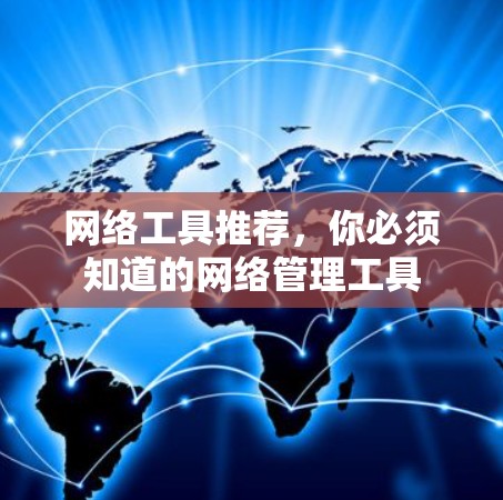 网络工具推荐，你必须知道的网络管理工具