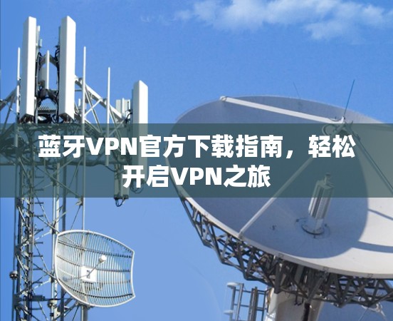 蓝牙VPN官方下载指南，轻松开启VPN之旅