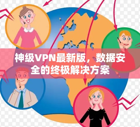神级VPN最新版,数据安全的终极解决方案 神级VPN最新版,数据安全的终极解决方案