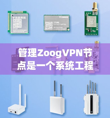 管理ZoogVPN节点是一个系统工程，以下是详细的步骤指南